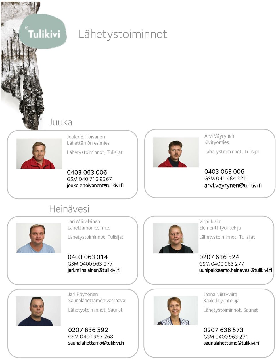 fi Heinävesi Jari Miinalainen Lähettämön esimies Lähetystoiminnot, Tulisijat Virpi Juslin Elementtityöntekijä Lähetystoiminnot, Tulisijat 0403 063 014 GSM 0400 963 277 jari.