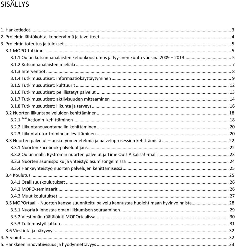 .. 13 3.1.7 Tutkimusuutiset: aktiivisuuden mittaaminen... 14 3.1.8 Tutkimusuutiset: liikunta ja terveys... 16 3.2 Nuorten liikuntapalveluiden kehittäminen... 18 3.2.1 Kesä Actionin kehittäminen... 18 3.2.2 Liikuntaneuvontamallin kehittäminen.