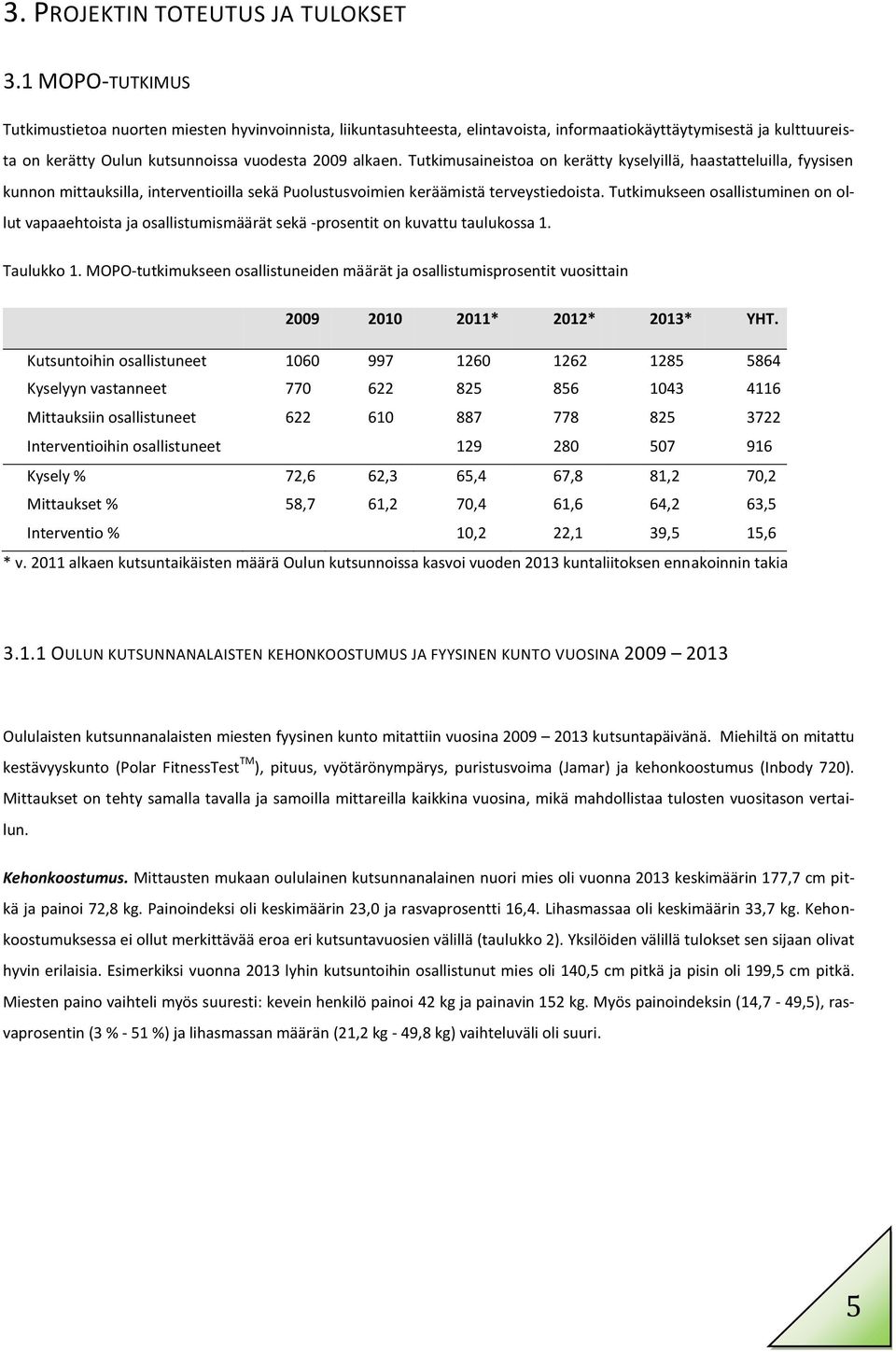 Tutkimusaineistoa on kerätty kyselyillä, haastatteluilla, fyysisen kunnon mittauksilla, interventioilla sekä Puolustusvoimien keräämistä terveystiedoista.