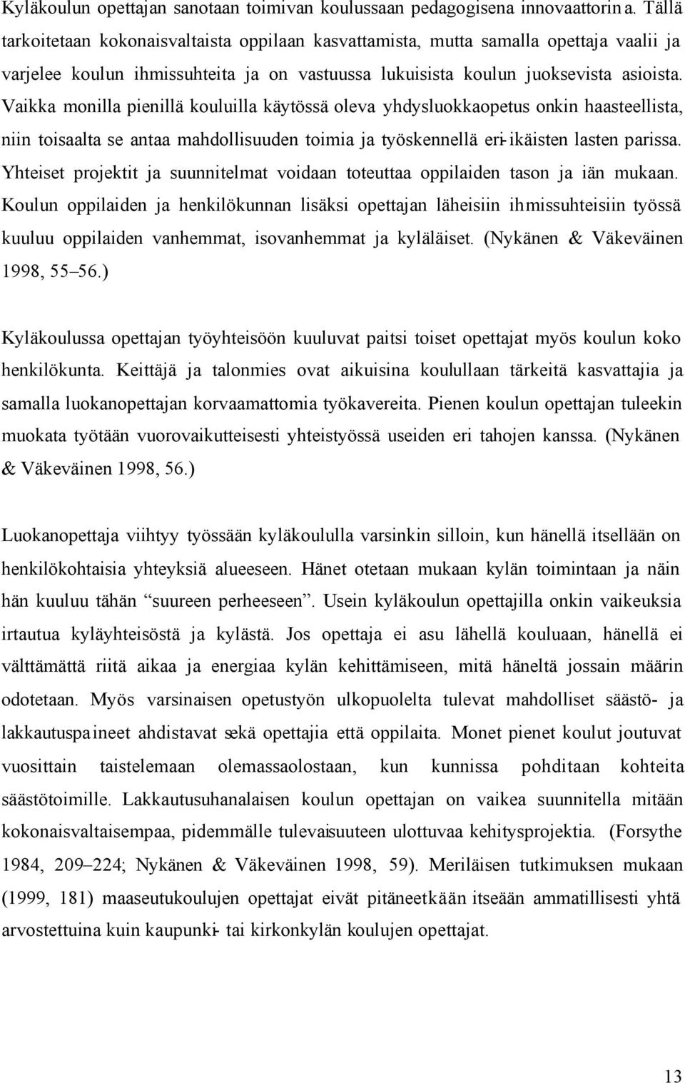 Vaikka monilla pienillä kouluilla käytössä oleva yhdysluokkaopetus onkin haasteellista, niin toisaalta se antaa mahdollisuuden toimia ja työskennellä eri-ikäisten lasten parissa.