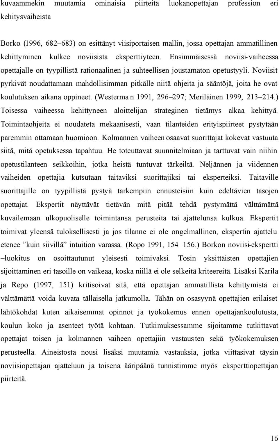 Noviisit pyrkivät noudattamaan mahdollisimman pitkälle niitä ohjeita ja sääntöjä, joita he ovat koulutuksen aikana oppineet. (Westerma n 1991, 296 297; Meriläinen 1999, 213 214.