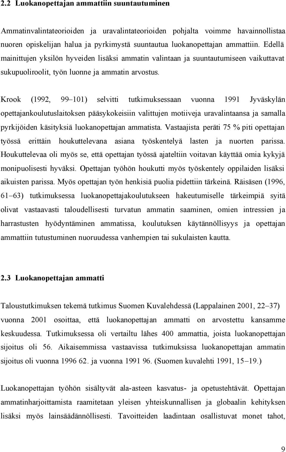 Krook (1992, 99 101) selvitti tutkimuksessaan vuonna 1991 Jyväskylän opettajankoulutuslaitoksen pääsykokeisiin valittujen motiiveja uravalintaansa ja samalla pyrkijöiden käsityksiä luokanopettajan