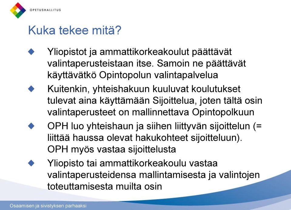 Sijoittelua, joten tältä osin valintaperusteet on mallinnettava Opintopolkuun OPH luo yhteishaun ja siihen liittyvän sijoittelun (=