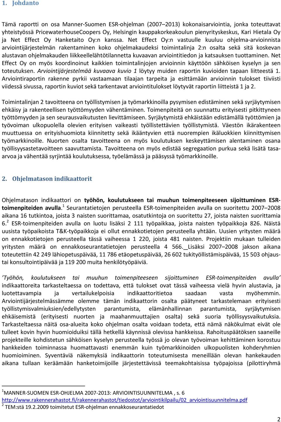 Net Effect Oy:n vastuulle kuuluu ohjelma-arvioinnista arviointijärjestelmän rakentaminen koko ohjelmakaudeksi toimintalinja 2:n osalta sekä sitä koskevan alustavan ohjelmakauden