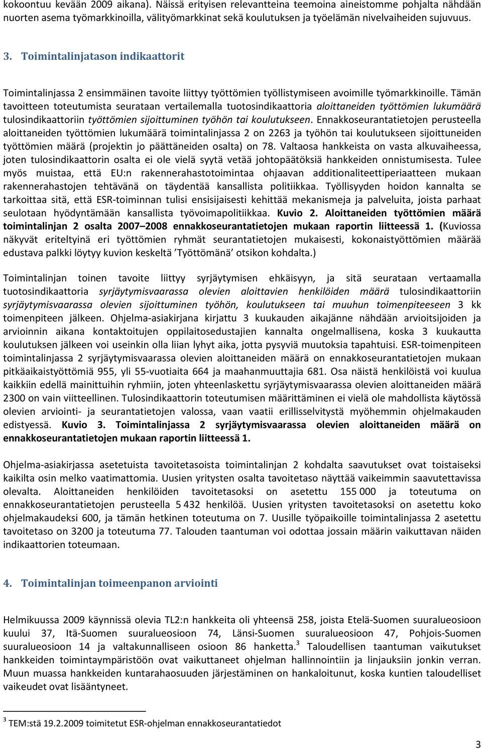 Toimintalinjatason indikaattorit Toimintalinjassa 2 ensimmäinen tavoite liittyy työttömien työllistymiseen avoimille työmarkkinoille.