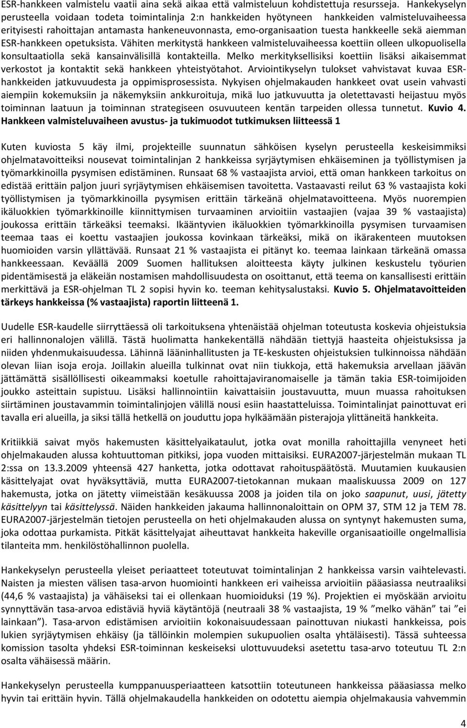 sekä aiemman ESR-hankkeen opetuksista. Vähiten merkitystä hankkeen valmisteluvaiheessa koettiin olleen ulkopuolisella konsultaatiolla sekä kansainvälisillä kontakteilla.