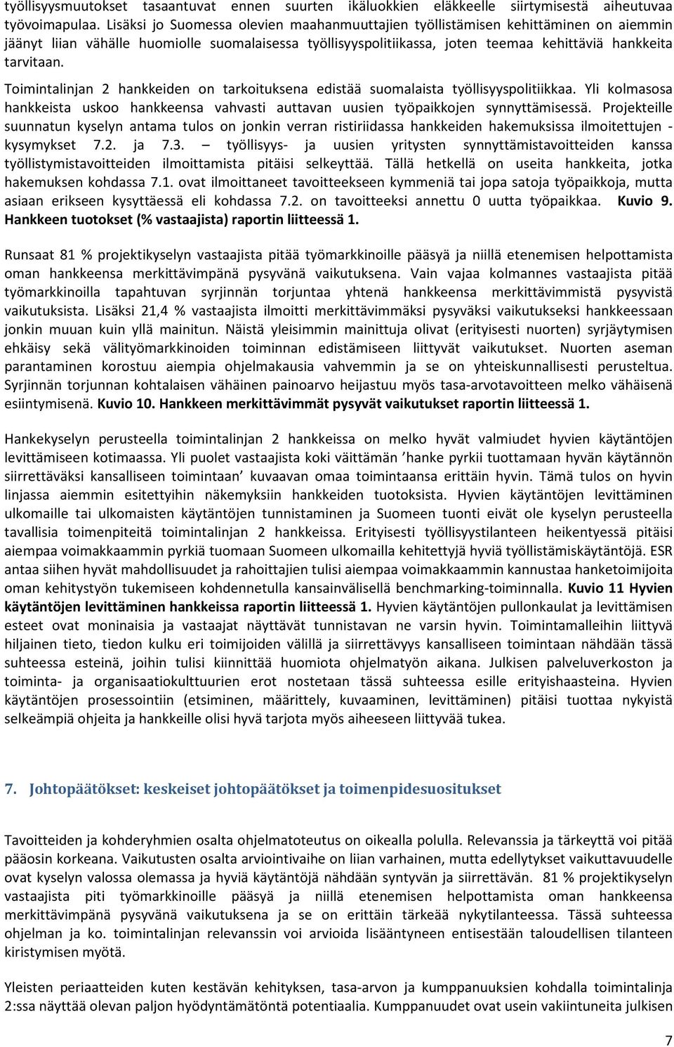 Toimintalinjan 2 hankkeiden on tarkoituksena edistää suomalaista työllisyyspolitiikkaa. Yli kolmasosa hankkeista uskoo hankkeensa vahvasti auttavan uusien työpaikkojen synnyttämisessä.