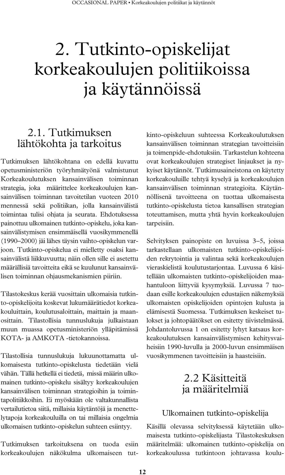 korkeakoulujen kansainvälisen toiminnan tavoitetilan vuoteen 2010 mennessä sekä politiikan, jolla kansainvälistä toimintaa tulisi ohjata ja seurata.