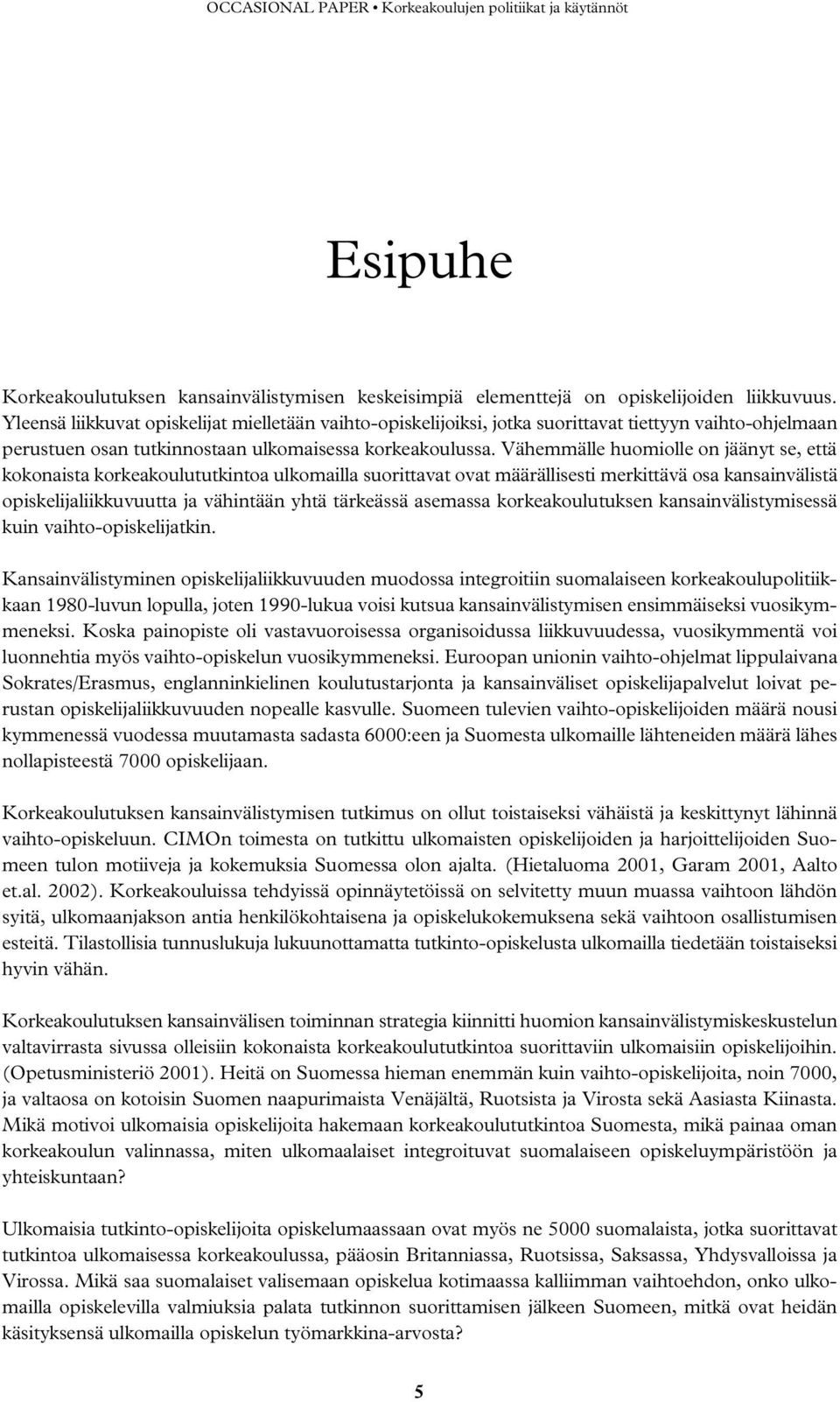 Vähemmälle huomiolle on jäänyt se, että kokonaista korkeakoulututkintoa ulkomailla suorittavat ovat määrällisesti merkittävä osa kansainvälistä opiskelijaliikkuvuutta ja vähintään yhtä tärkeässä