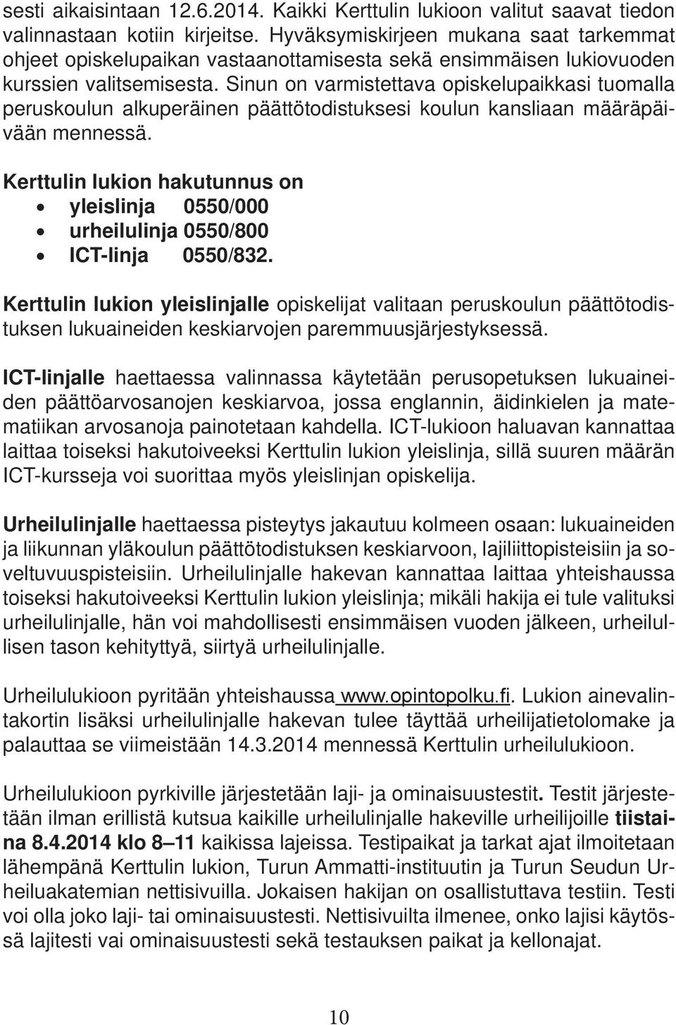 Sinun on varmistettava opiskelupaikkasi tuomalla peruskoulun alkuperäinen päättötodistuksesi koulun kansliaan määräpäivään mennessä.