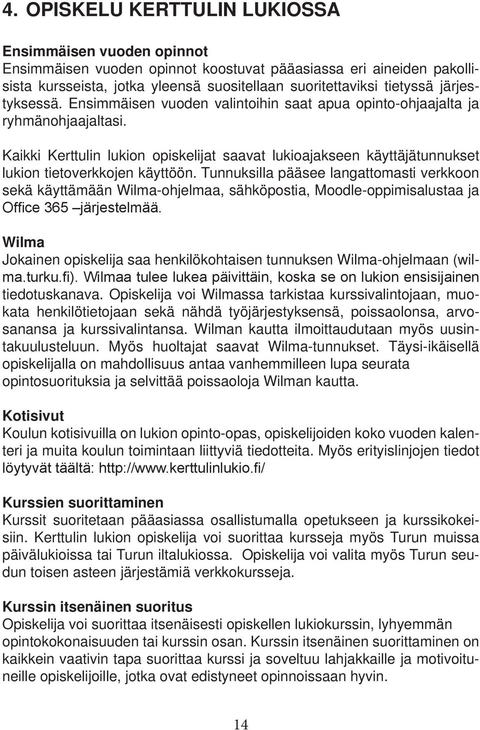 Kaikki Kerttulin lukion opiskelijat saavat lukioajakseen käyttäjätunnukset lukion tietoverkkojen käyttöön.