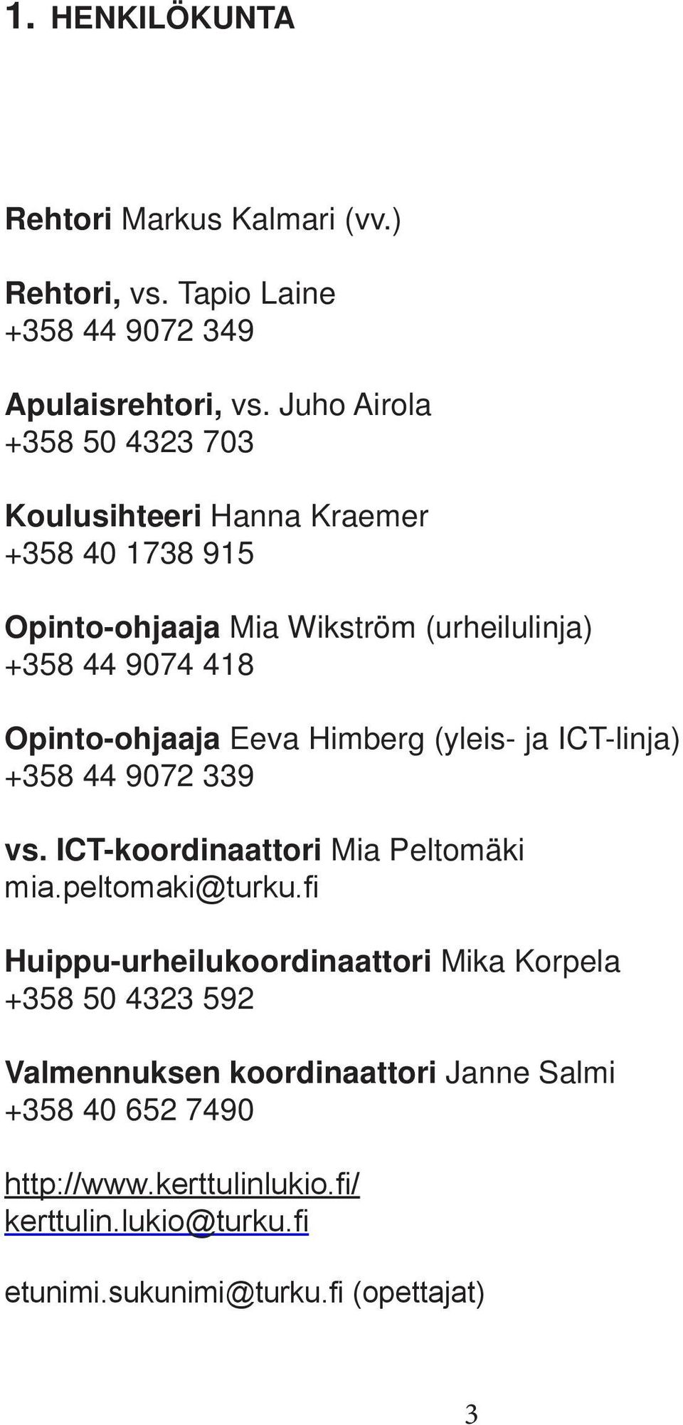 Opinto-ohjaaja Eeva Himberg (yleis- ja ICT-linja) +358 44 9072 339 vs. ICT-koordinaattori Mia Peltomäki mia.peltomaki@turku.