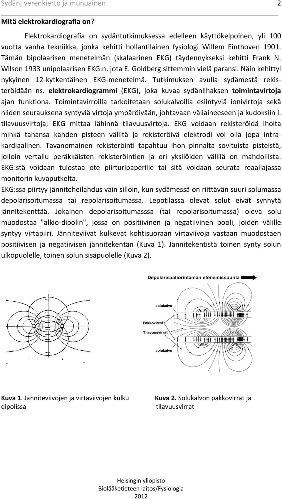 Tämän bipolaarisen menetelmän (skalaarinen EKG) täydennykseksi kehitti Frank N. Wilson 1933 unipolaarisen EKG:n, jota E. Goldberg sittemmin vielä paransi.