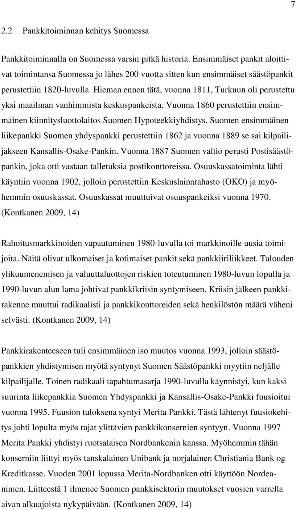 Hieman ennen tätä, vuonna 1811, Turkuun oli perustettu yksi maailman vanhimmista keskuspankeista. Vuonna 1860 perustettiin ensimmäinen kiinnitysluottolaitos Suomen Hypoteekkiyhdistys.