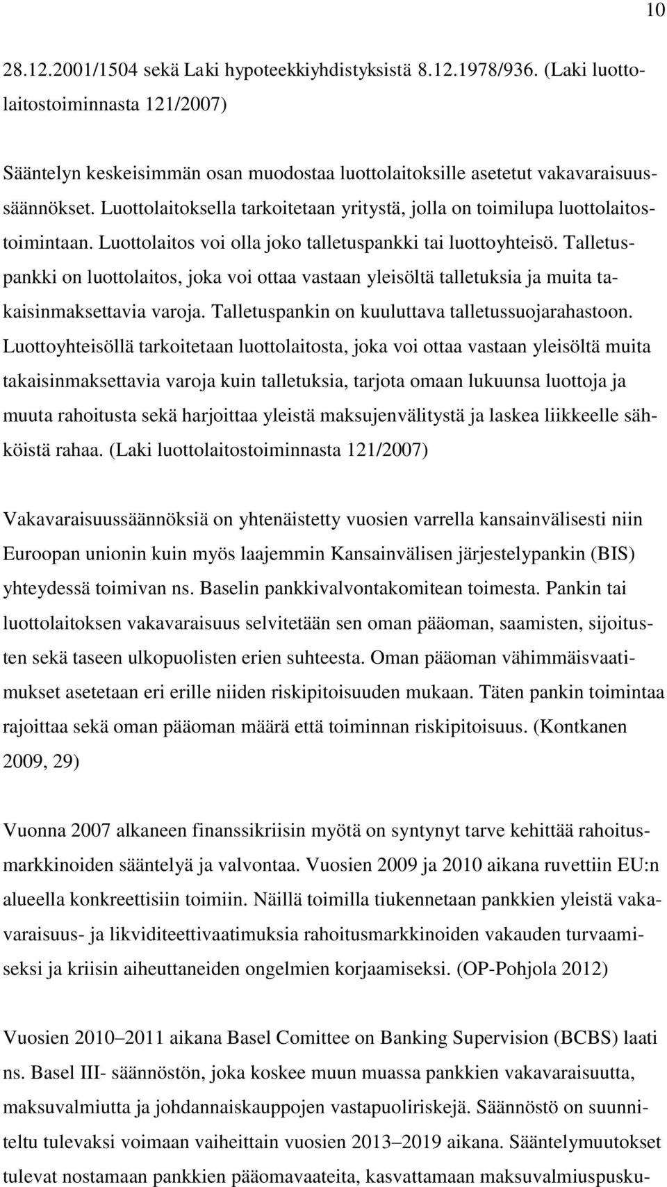 Talletuspankki on luottolaitos, joka voi ottaa vastaan yleisöltä talletuksia ja muita takaisinmaksettavia varoja. Talletuspankin on kuuluttava talletussuojarahastoon.