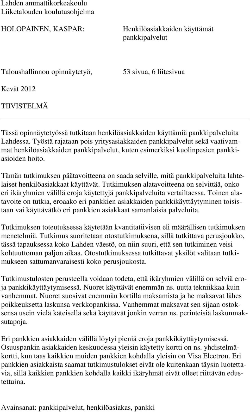 Työstä rajataan pois yritysasiakkaiden pankkipalvelut sekä vaativammat henkilöasiakkaiden pankkipalvelut, kuten esimerkiksi kuolinpesien pankkiasioiden hoito.