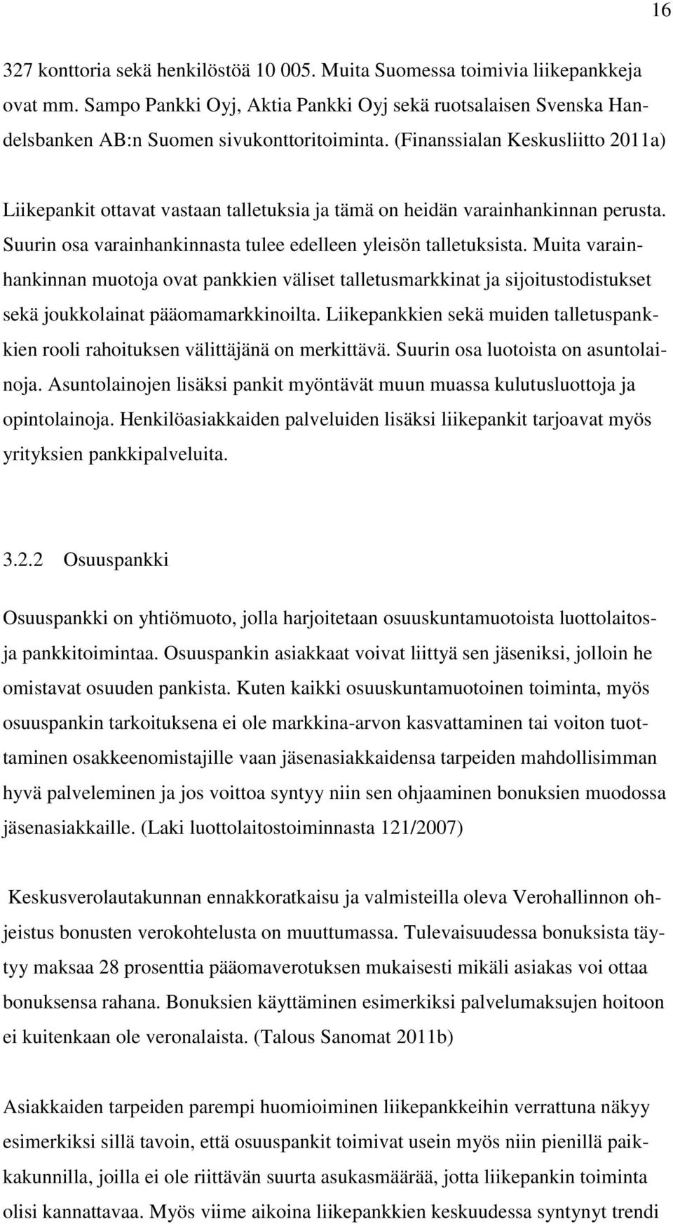 Muita varainhankinnan muotoja ovat pankkien väliset talletusmarkkinat ja sijoitustodistukset sekä joukkolainat pääomamarkkinoilta.