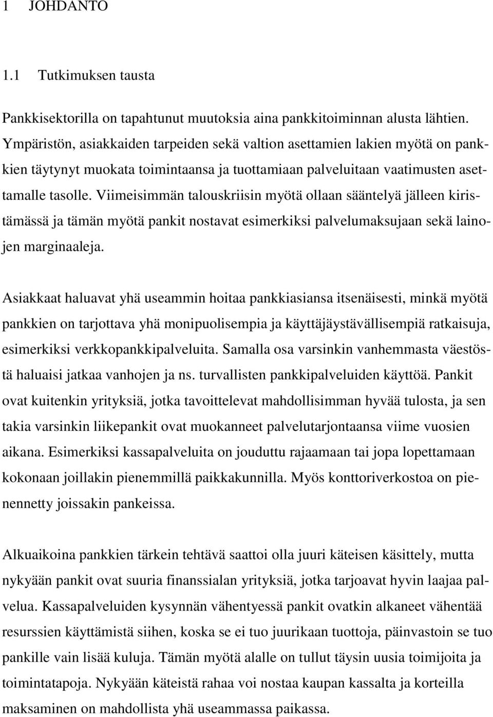 Viimeisimmän talouskriisin myötä ollaan sääntelyä jälleen kiristämässä ja tämän myötä pankit nostavat esimerkiksi palvelumaksujaan sekä lainojen marginaaleja.