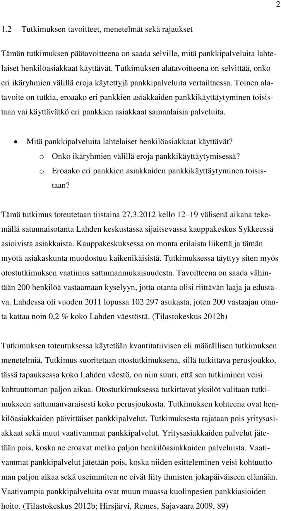 Toinen alatavoite on tutkia, eroaako eri pankkien asiakkaiden pankkikäyttäytyminen toisistaan vai käyttävätkö eri pankkien asiakkaat samanlaisia palveluita.