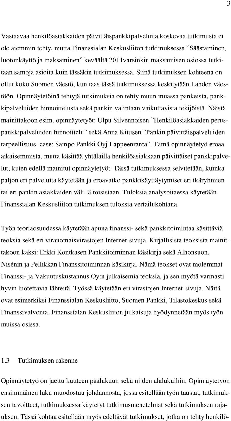 Opinnäytetöinä tehtyjä tutkimuksia on tehty muun muassa pankeista, pankkipalveluiden hinnoittelusta sekä pankin valintaan vaikuttavista tekijöistä. Näistä mainittakoon esim.