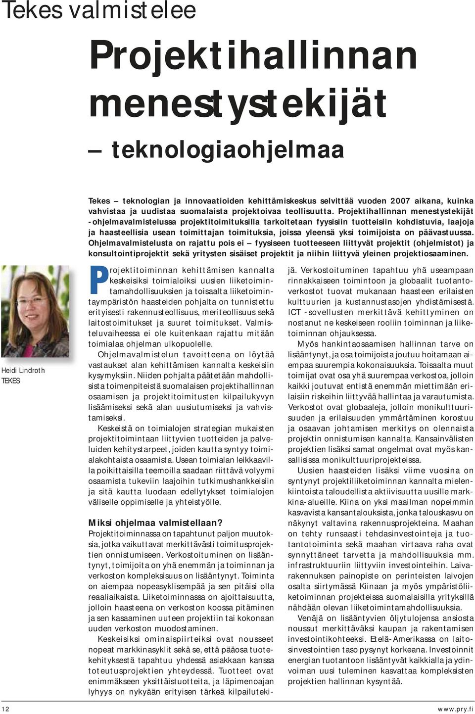 Projektihallinnan menestystekijät -ohjelmavalmistelussa projektitoimituksilla tarkoitetaan fyysisiin tuotteisiin kohdistuvia, laajoja ja haasteellisia usean toimittajan toimituksia, joissa yleensä