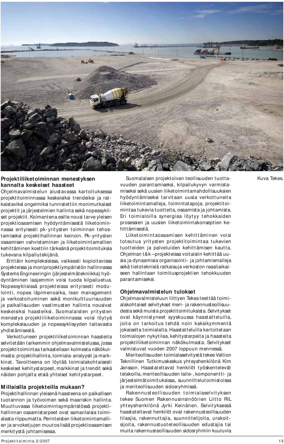 Kolmantena esille nousi tarve yleisen projektiosaamisen hyödyntämisestä liiketoiminnassa erityisesti pk-yritysten toiminnan tehostamiseksi projektihallinnan keinoin.