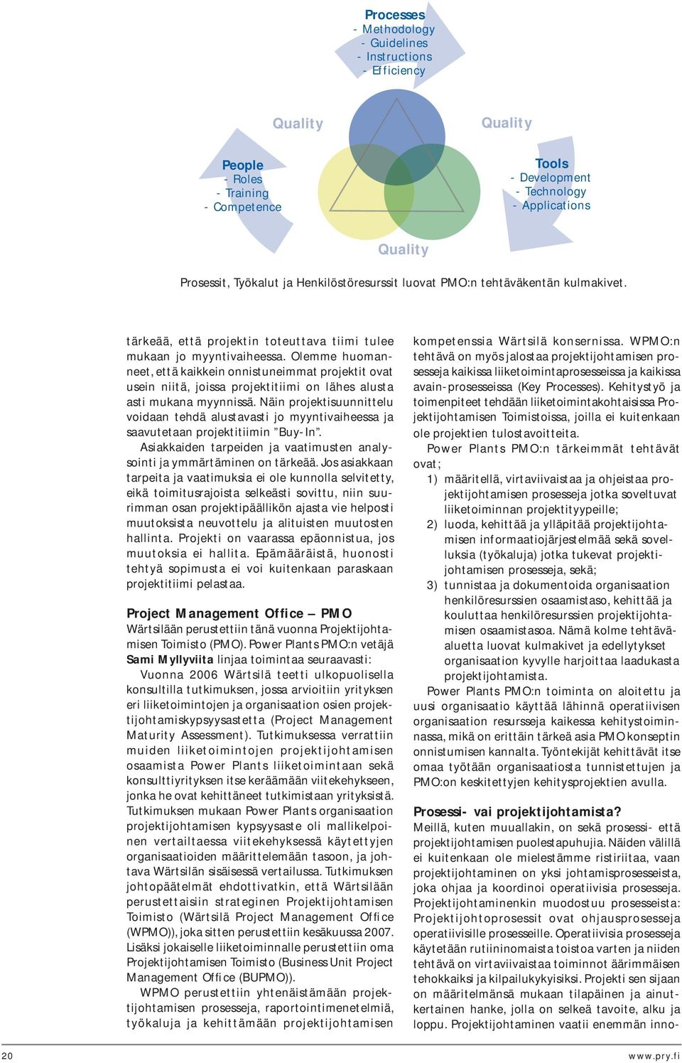 Olemme huomanneet, että kaikkein onnistuneimmat projektit ovat usein niitä, joissa projektitiimi on lähes alusta asti mukana myynnissä.