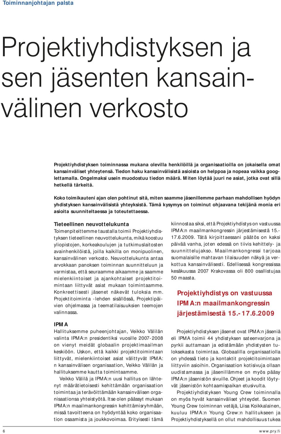 Koko toimikauteni ajan olen pohtinut sitä, miten saamme jäsenillemme parhaan mahdollisen hyödyn yhdistyksen kansainvälisistä yhteyksistä.