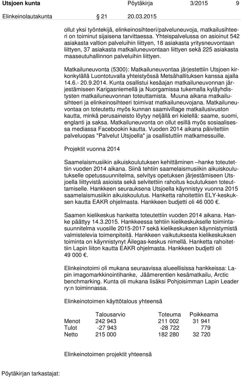 palveluihin liittyen. Matkailuneuvonta (5300): Matkailuneuvontaa järjestettiin Utsjoen kirkonkylällä Luontotuvalla yhteistyössä Metsähallituksen kanssa ajalla 14.6.- 20.9.2014.