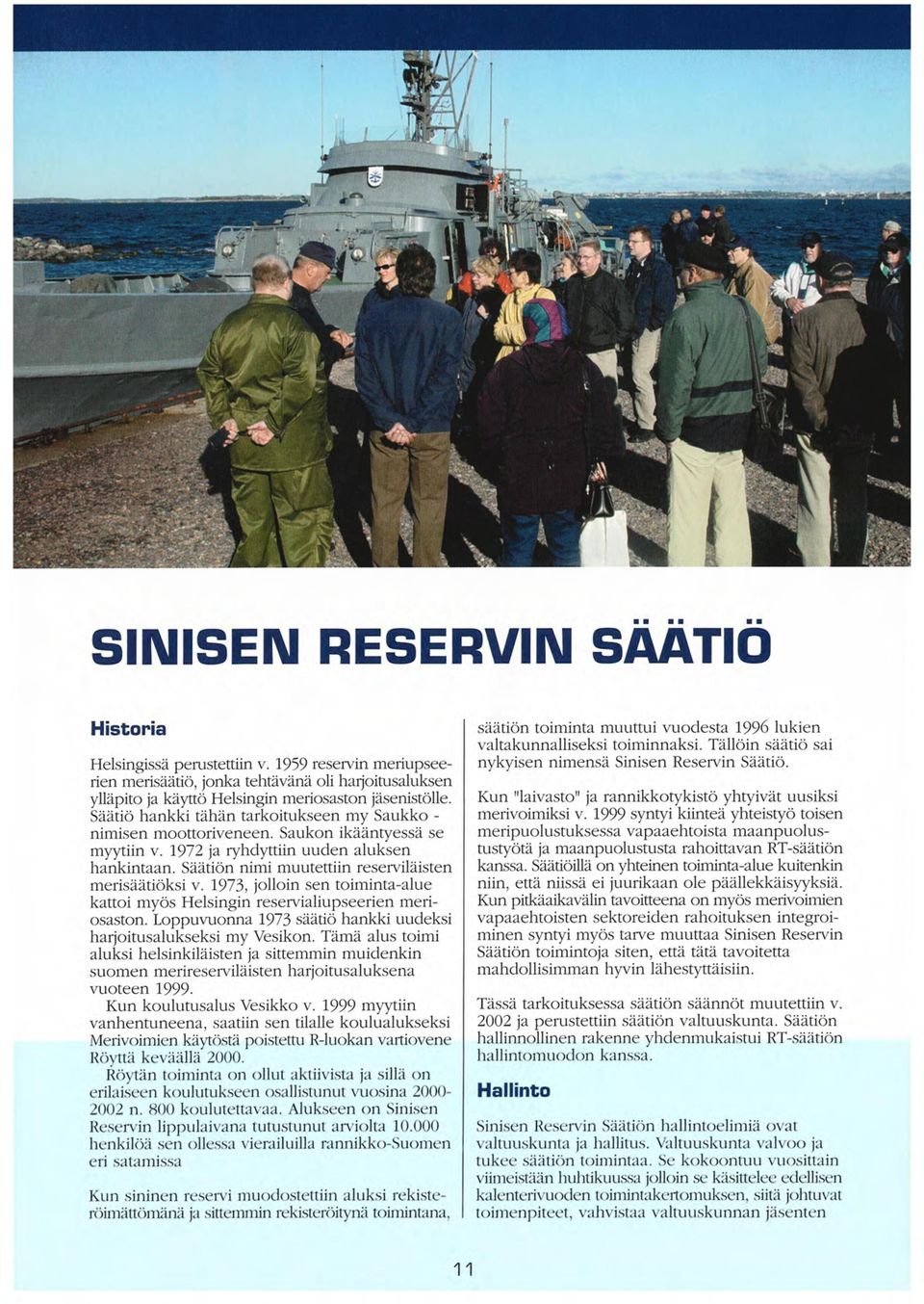 Säätiön nimi muutettiin reserviläisten merisäätiöksi v. 1973, jolloin sen toiminta-alue kattoi myös Helsingin reservialiupseerien meriosaston.