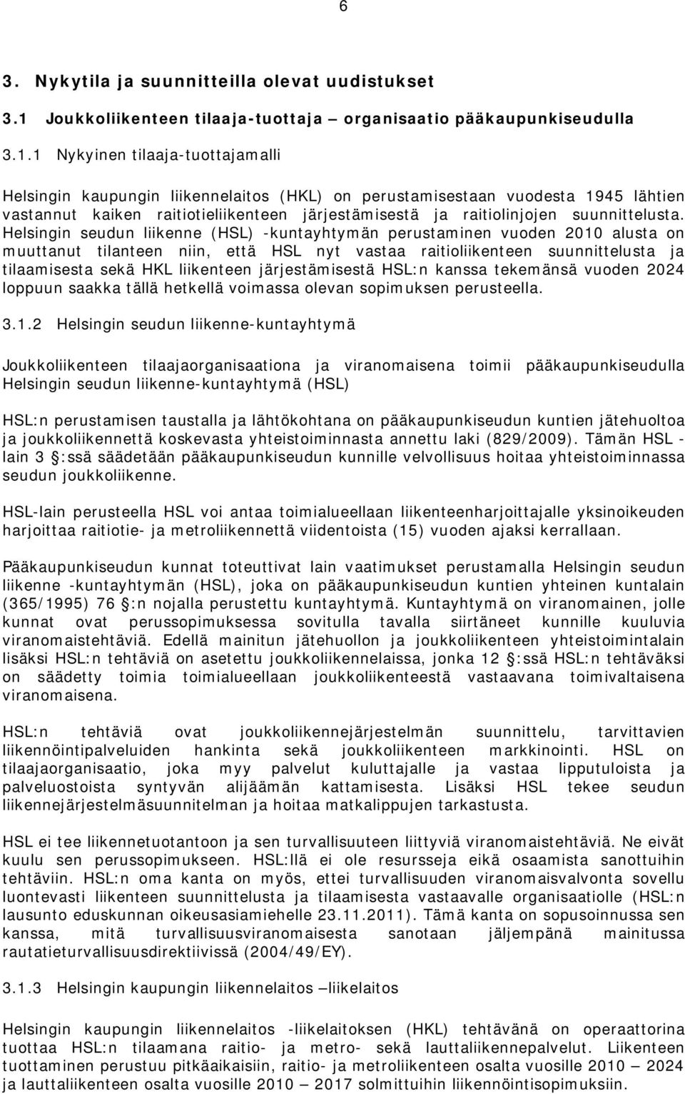 1 Nykyinen tilaaja-tuottajamalli Helsingin kaupungin liikennelaitos (HKL) on perustamisestaan vuodesta 1945 lähtien vastannut kaiken raitiotieliikenteen järjestämisestä ja raitiolinjojen