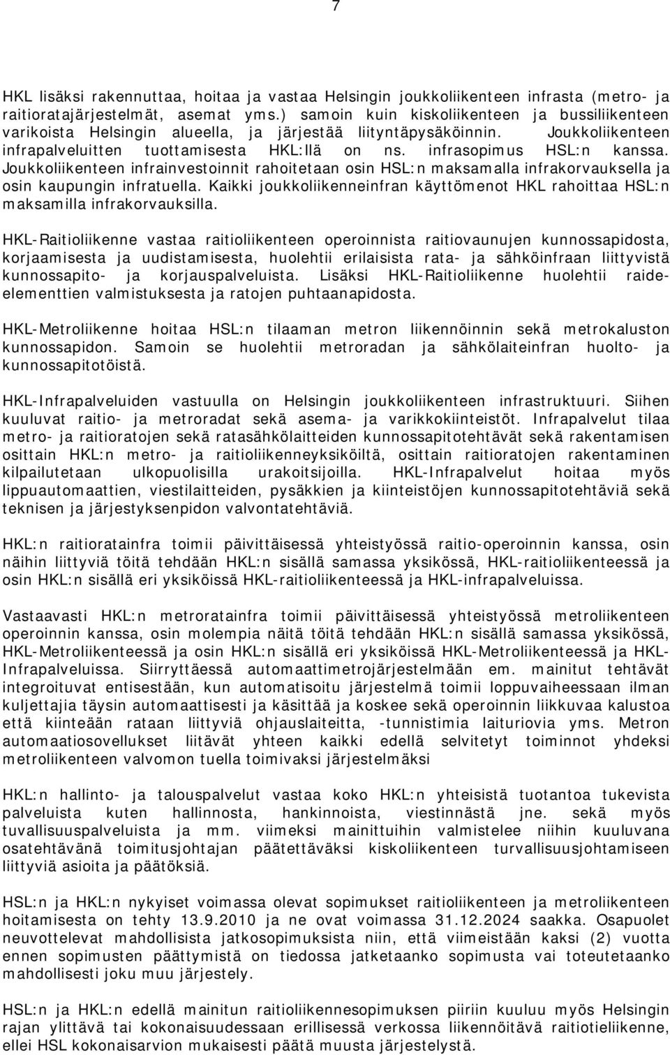 infrasopimus HSL:n kanssa. Joukkoliikenteen infrainvestoinnit rahoitetaan osin HSL:n maksamalla infrakorvauksella ja osin kaupungin infratuella.