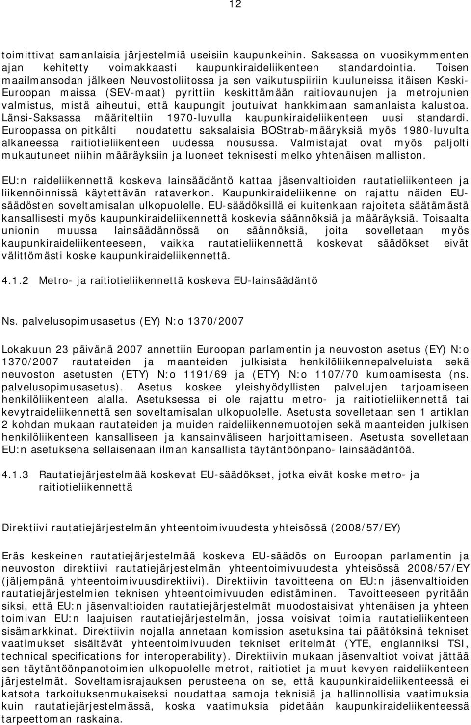 aiheutui, että kaupungit joutuivat hankkimaan samanlaista kalustoa. Länsi-Saksassa määriteltiin 1970-luvulla kaupunkiraideliikenteen uusi standardi.