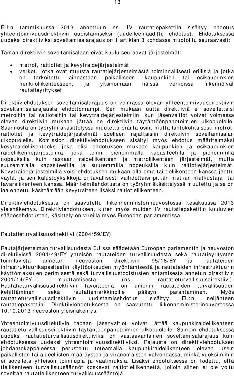 kevytraidejärjestelmät; verkot, jotka ovat muusta rautatiejärjestelmästä toiminnallisesti erillisiä ja jotka on tarkoitettu ainoastaan paikalliseen, kaupunkien tai esikaupunkien henkilöliikenteeseen,