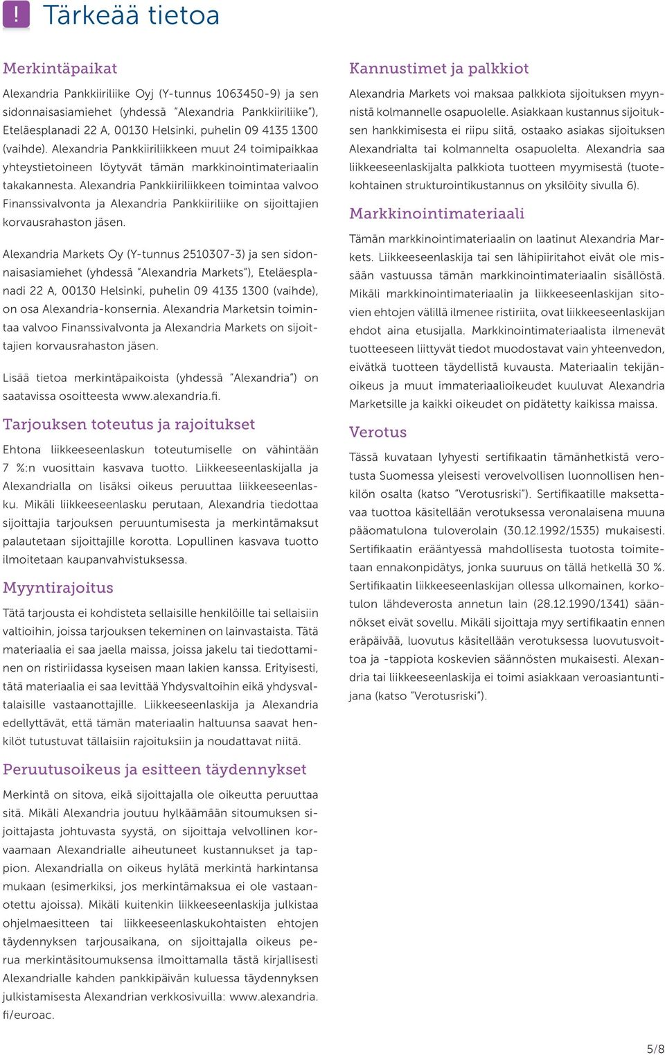 Alexandria Pankkiiriliikkeen toimintaa valvoo Finanssival vonta ja Alexandria Pankkiiriliike on sijoittajien korvausra haston jäsen.