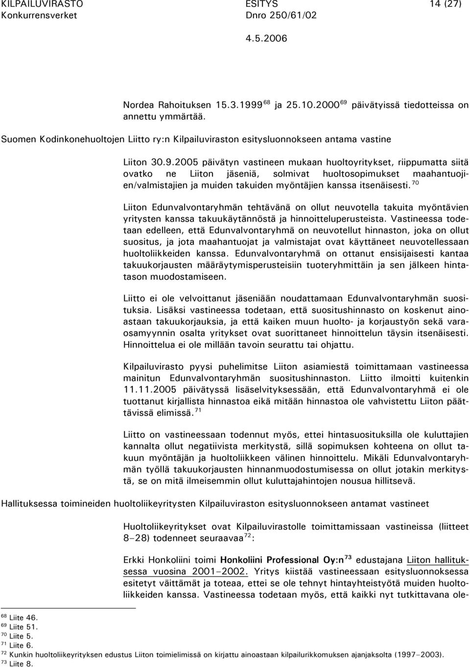 2005 päivätyn vastineen mukaan huoltoyritykset, riippumatta siitä ovatko ne Liiton jäseniä, solmivat huoltosopimukset maahantuojien/valmistajien ja muiden takuiden myöntäjien kanssa itsenäisesti.