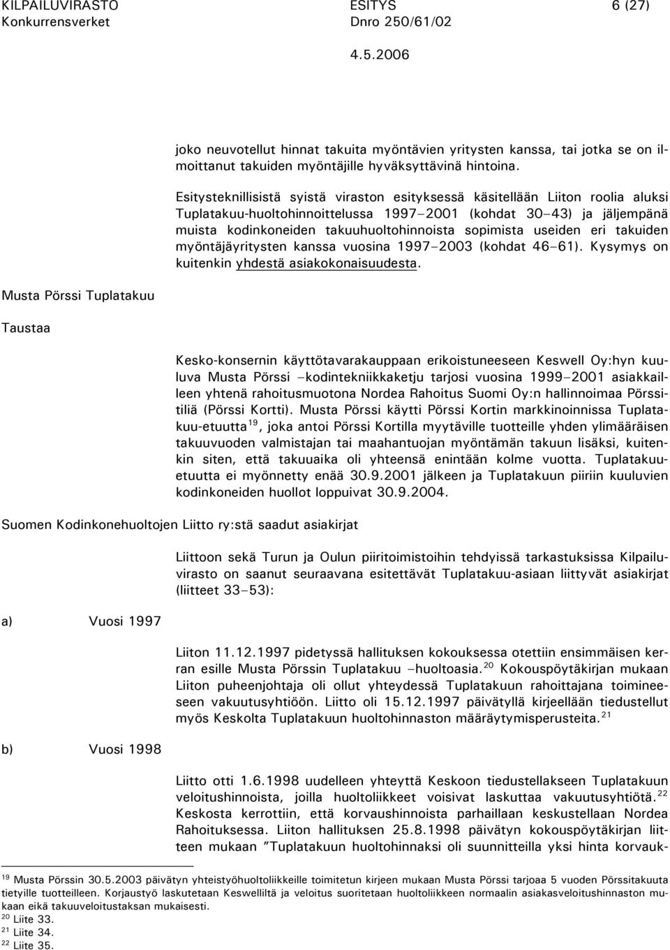 sopimista useiden eri takuiden myöntäjäyritysten kanssa vuosina 1997 2003 (kohdat 46 61). Kysymys on kuitenkin yhdestä asiakokonaisuudesta.