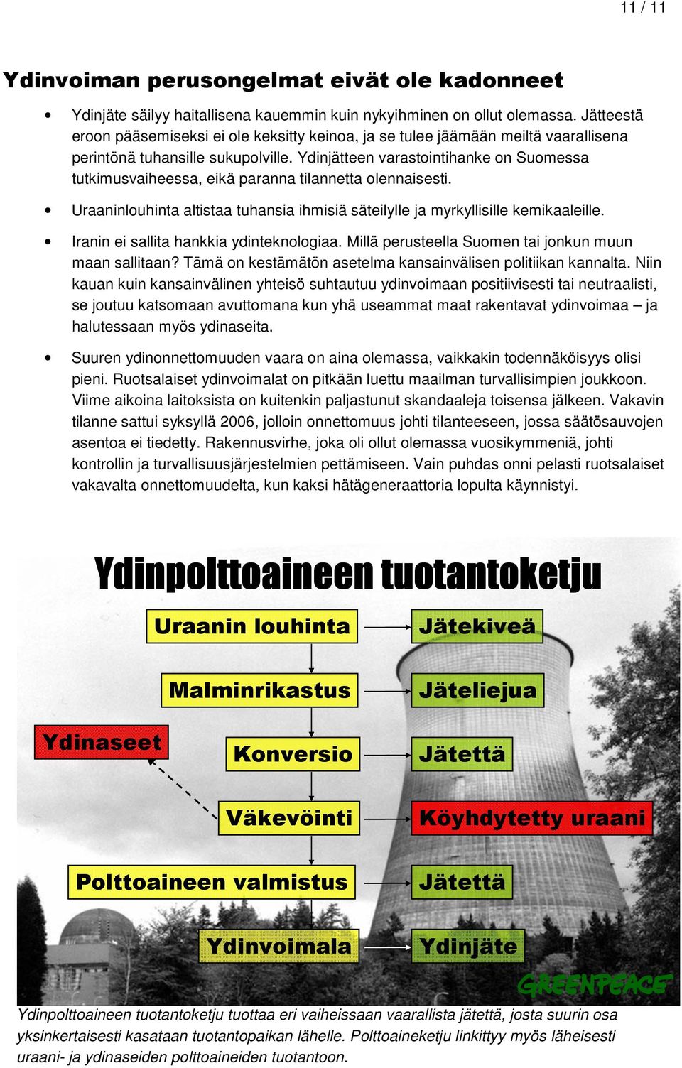 Ydinjätteen varastointihanke on Suomessa tutkimusvaiheessa, eikä paranna tilannetta olennaisesti. Uraaninlouhinta altistaa tuhansia ihmisiä säteilylle ja myrkyllisille kemikaaleille.