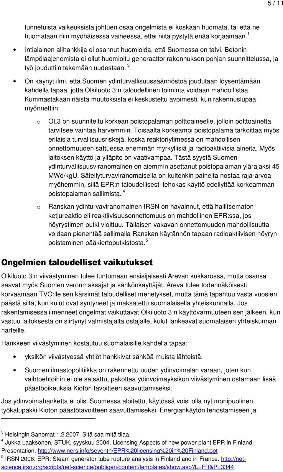 Betonin lämpölaajenemista ei ollut huomioitu generaattorirakennuksen pohjan suunnittelussa, ja työ jouduttiin tekemään uudestaan.