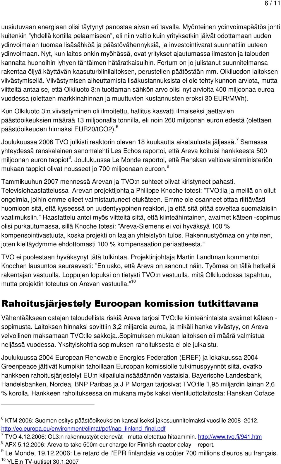 investointivarat suunnattiin uuteen ydinvoimaan. Nyt, kun laitos onkin myöhässä, ovat yritykset ajautumassa ilmaston ja talouden kannalta huonoihin lyhyen tähtäimen hätäratkaisuihin.