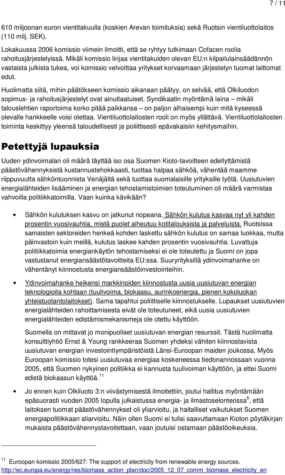 Mikäli komissio linjaa vientitakuiden olevan EU:n kilpailulainsäädännön vastaista julkista tukea, voi komissio velvoittaa yritykset korvaamaan järjestelyn tuomat laittomat edut.