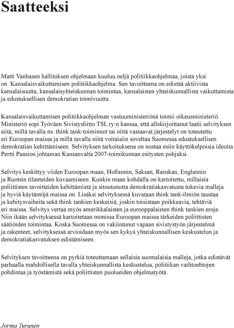 Kansalaisvaikuttamisen politiikkaohjelman vastuuministeriönä toimii oikeusministeriö.