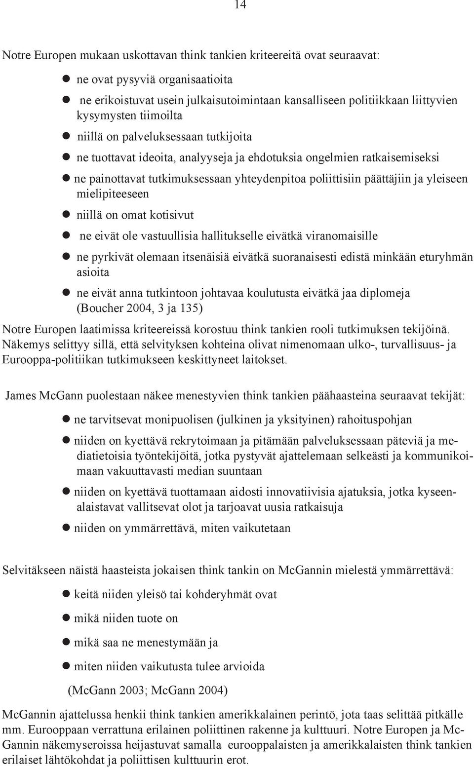 yleiseen mielipiteeseen niillä on omat kotisivut ne eivät ole vastuullisia hallitukselle eivätkä viranomaisille ne pyrkivät olemaan itsenäisiä eivätkä suoranaisesti edistä minkään eturyhmän asioita