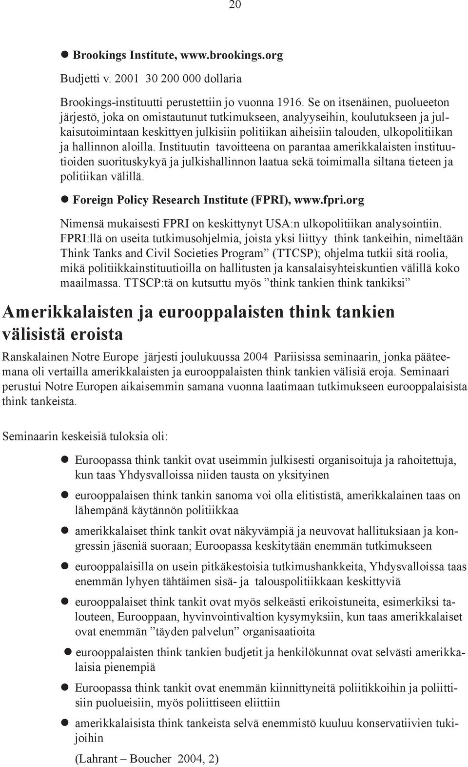 hallinnon aloilla. Instituutin tavoitteena on parantaa amerikkalaisten instituutioiden suorituskykyä ja julkishallinnon laatua sekä toimimalla siltana tieteen ja politiikan välillä.