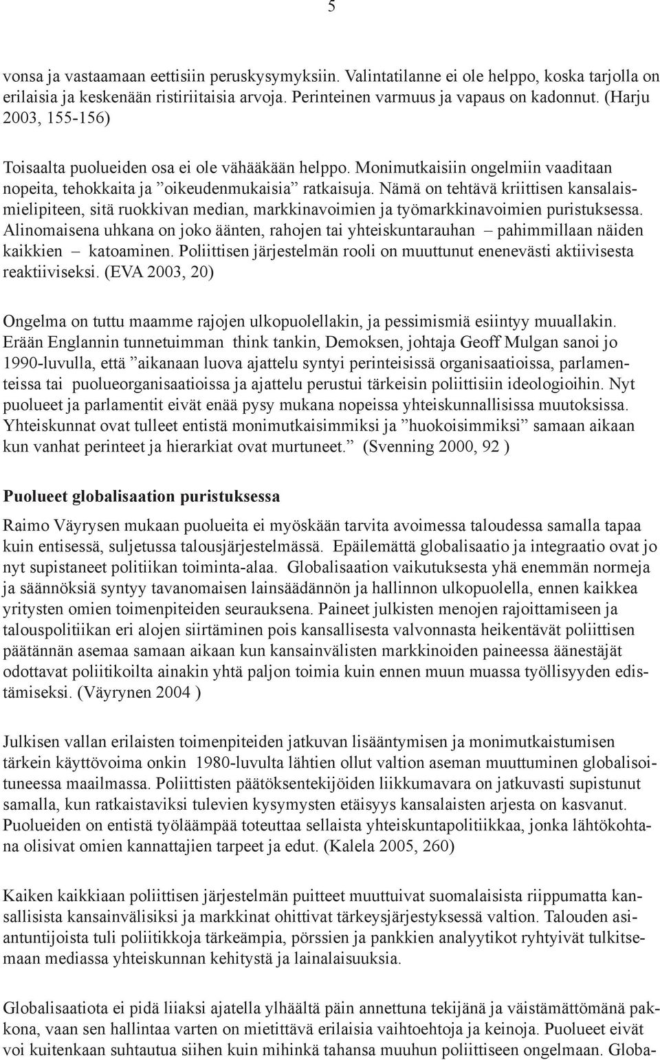 Nämä on tehtävä kriittisen kansalaismielipiteen, sitä ruokkivan median, markkinavoimien ja työmarkkinavoimien puristuksessa.