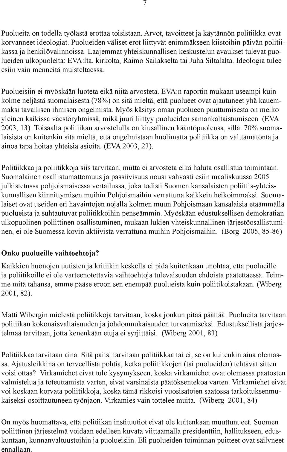 Laajemmat yhteiskunnallisen keskustelun avaukset tulevat puolueiden ulkopuolelta: EVA:lta, kirkolta, Raimo Sailakselta tai Juha Siltalalta. Ideologia tulee esiin vain menneitä muisteltaessa.