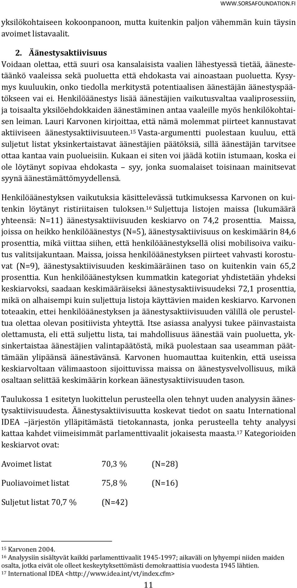 Kysymys kuuluukin, onko tiedolla merkitystä potentiaalisen äänestäjän äänestyspäätökseen vai ei.