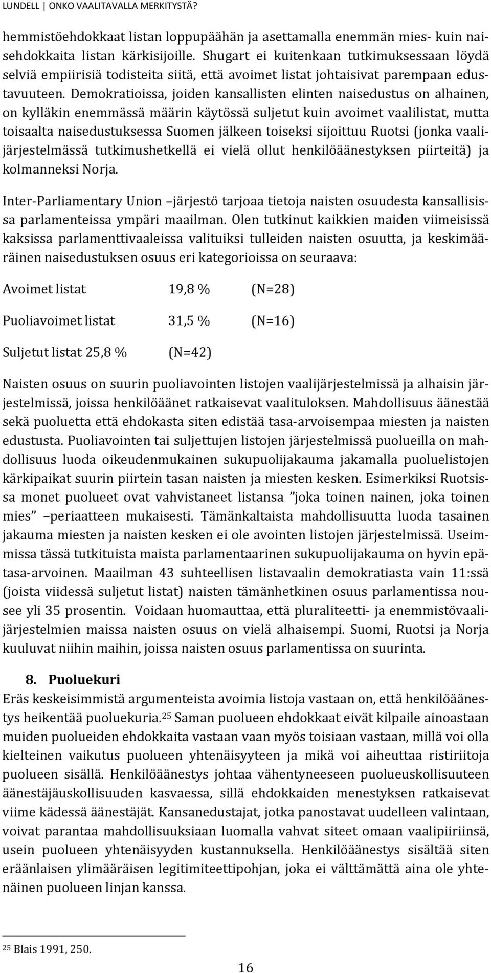 Demokratioissa, joiden kansallisten elinten naisedustus on alhainen, on kylläkin enemmässä määrin käytössä suljetut kuin avoimet vaalilistat, mutta toisaalta naisedustuksessa Suomen jälkeen toiseksi