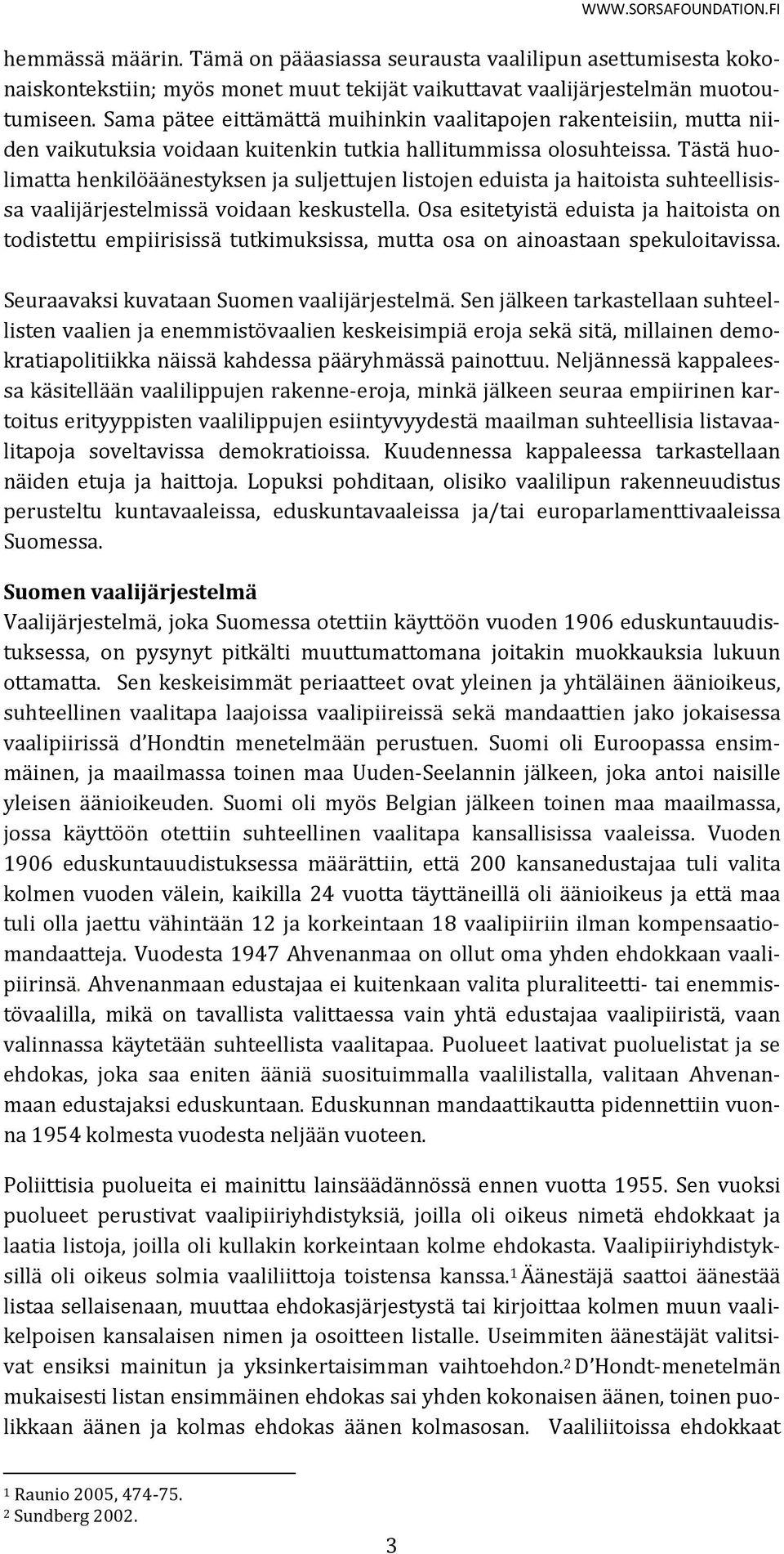 Tästä huolimatta henkilöäänestyksen ja suljettujen listojen eduista ja haitoista suhteellisissa vaalijärjestelmissä voidaan keskustella.