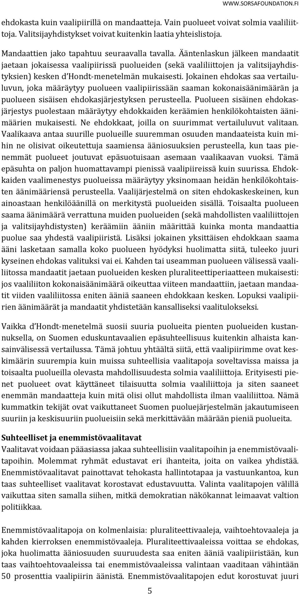 Ääntenlaskun jälkeen mandaatit jaetaan jokaisessa vaalipiirissä puolueiden (sekä vaaliliittojen ja valitsijayhdistyksien) kesken d Hondt-menetelmän mukaisesti.